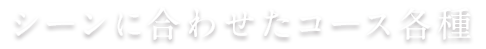 シーンに合わせたコース各種